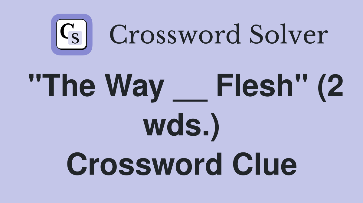"The Way __ Flesh" (2 wds.) Crossword Clue