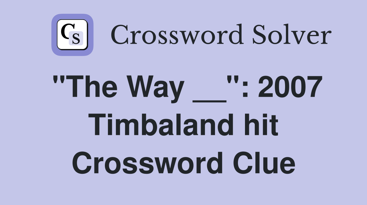 "The Way __": 2007 Timbaland hit Crossword Clue