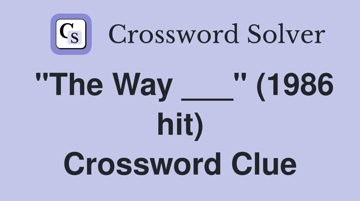 "The Way ___" (1986 hit) Crossword Clue