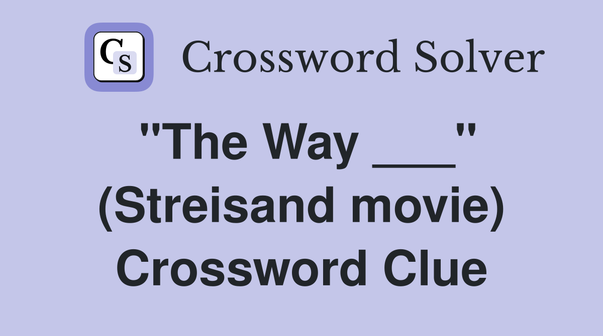 "The Way ___" (Streisand movie) Crossword Clue