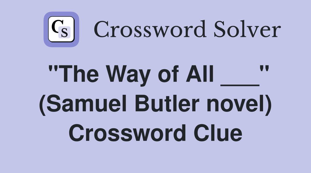 "The Way of All ___" (Samuel Butler novel) Crossword Clue