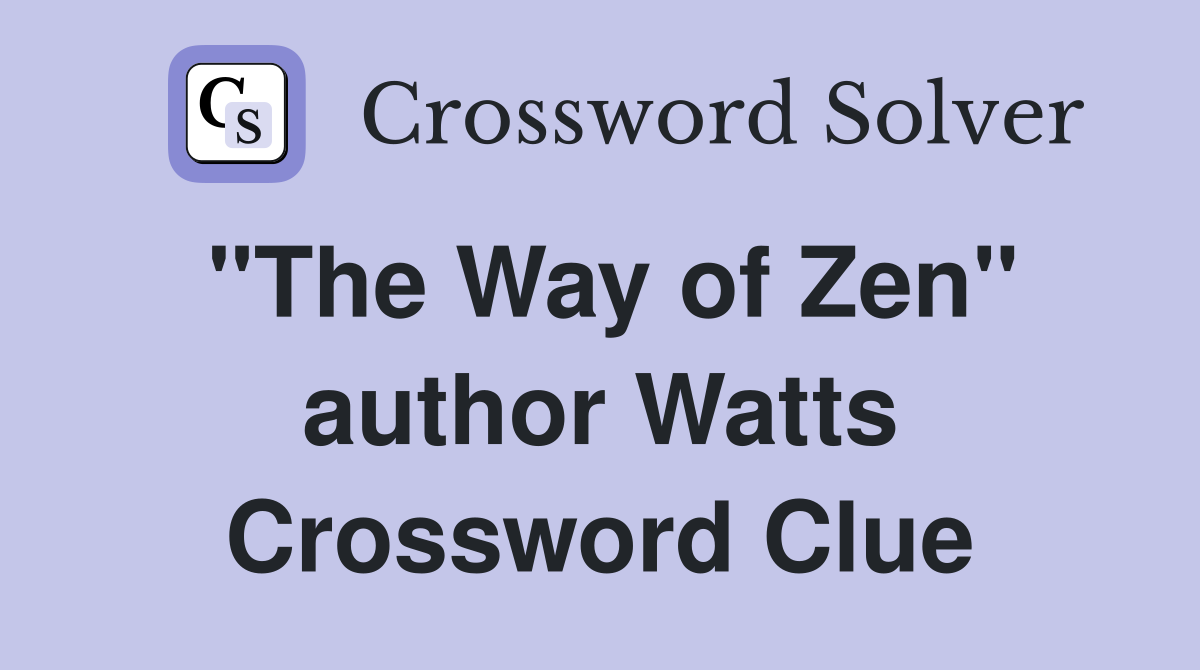 "The Way of Zen" author Watts Crossword Clue
