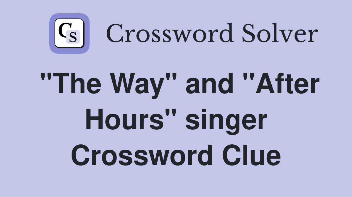"The Way" and "After Hours" singer Crossword Clue