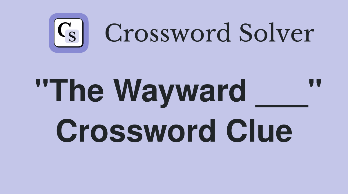 "The Wayward ___" Crossword Clue
