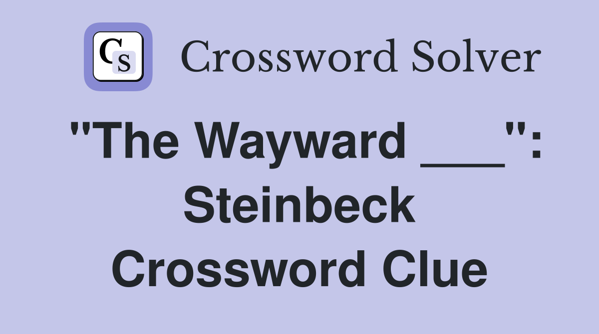 "The Wayward ___": Steinbeck Crossword Clue
