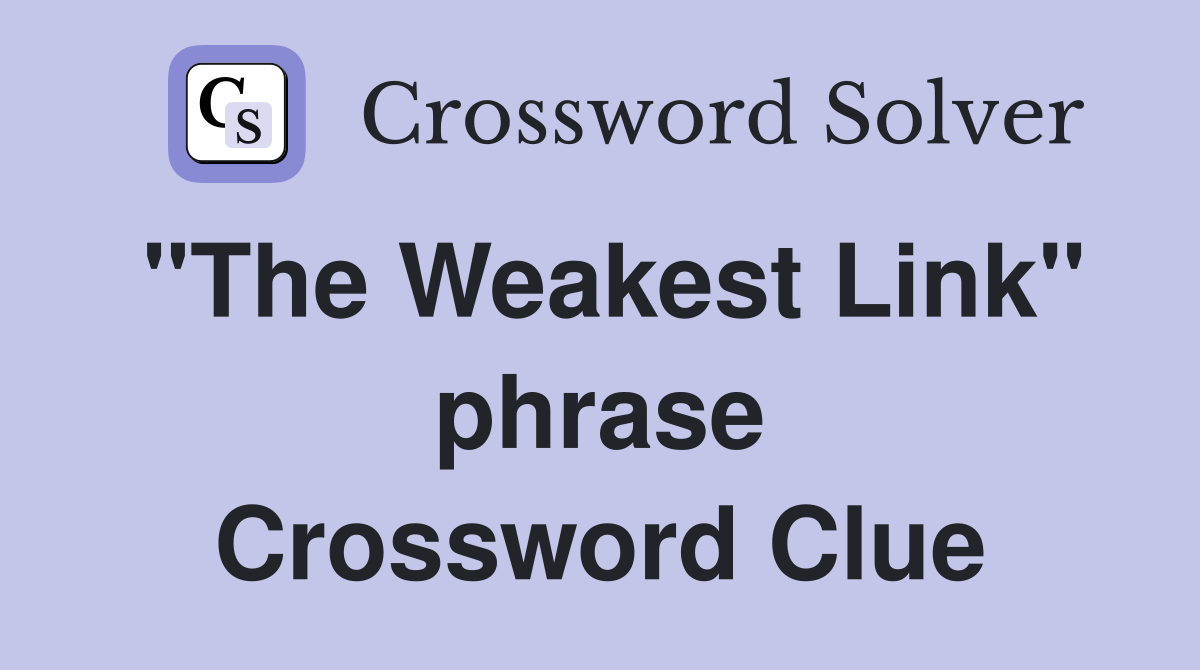 "The Weakest Link" phrase Crossword Clue