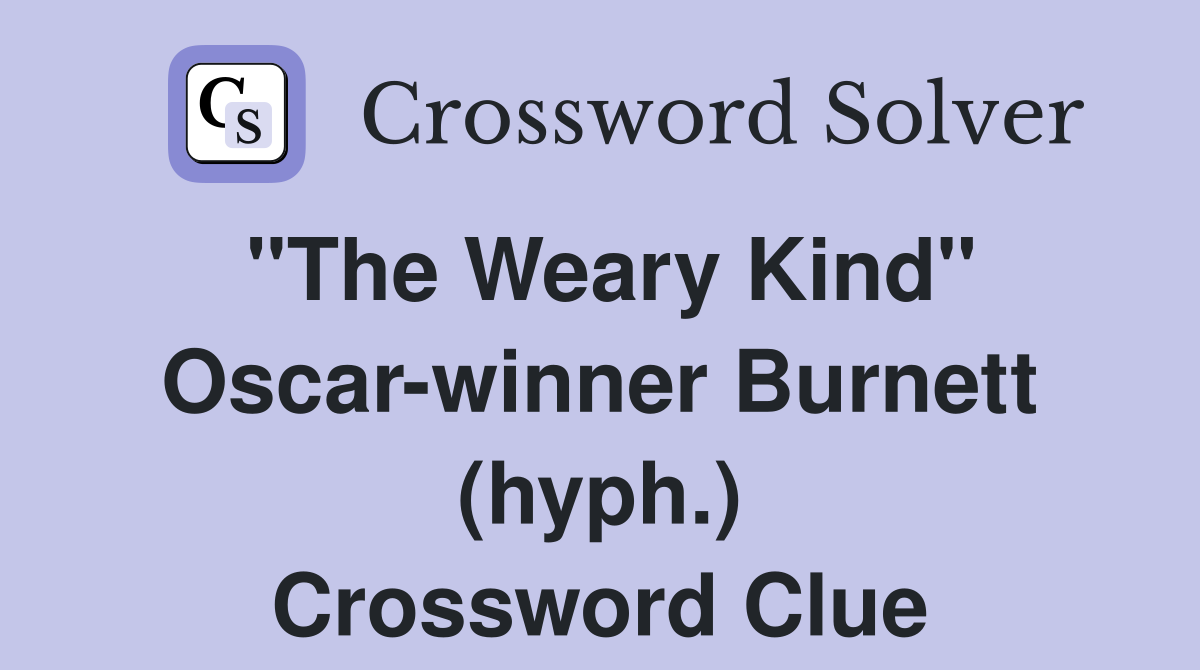 "The Weary Kind" Oscar-winner Burnett (hyph.) Crossword Clue