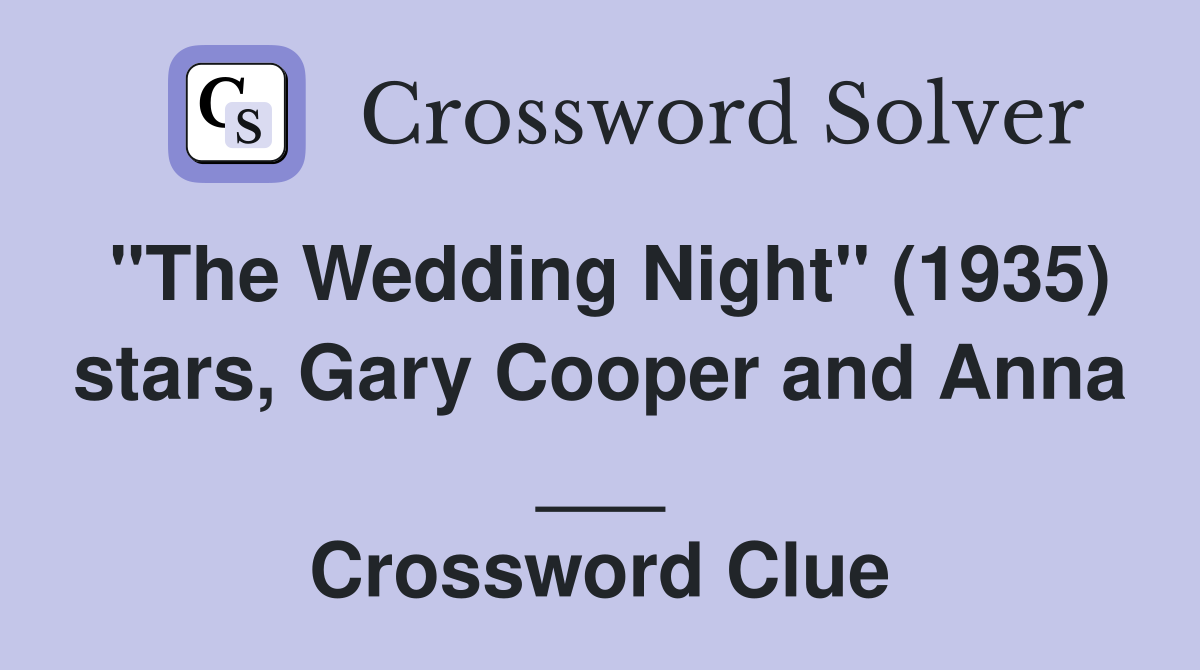 "The Wedding Night" (1935) stars, Gary Cooper and Anna ___ Crossword Clue