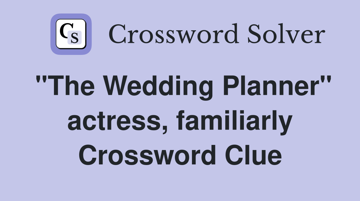 "The Wedding Planner" actress, familiarly Crossword Clue