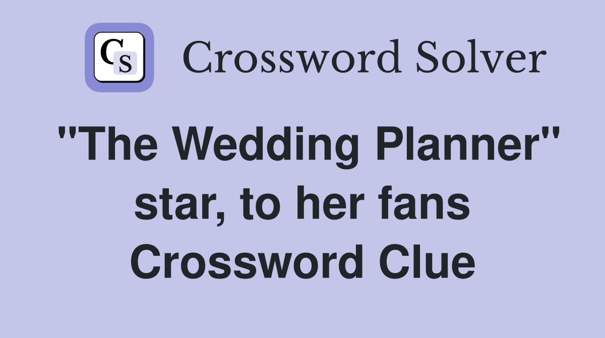"The Wedding Planner" star, to her fans Crossword Clue
