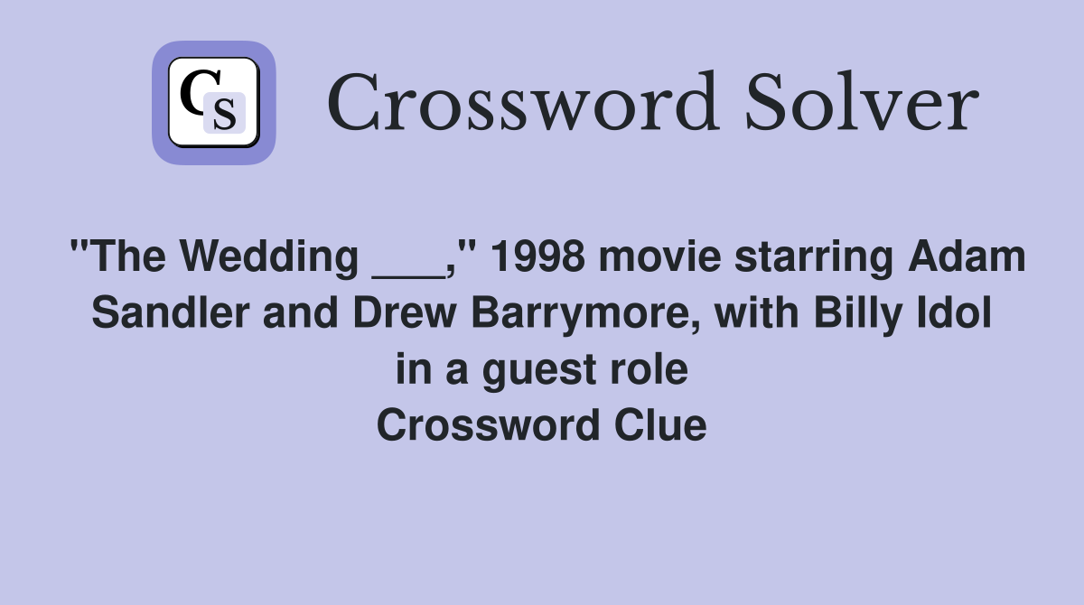 "The Wedding ___," 1998 movie starring Adam Sandler and Drew Barrymore, with Billy Idol in a guest role Crossword Clue