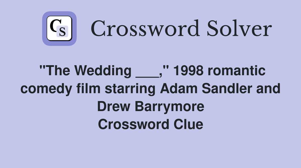 "The Wedding ___," 1998 romantic comedy film starring Adam Sandler and Drew Barrymore Crossword Clue