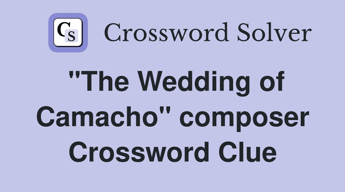 "The Wedding of Camacho" composer Crossword Clue