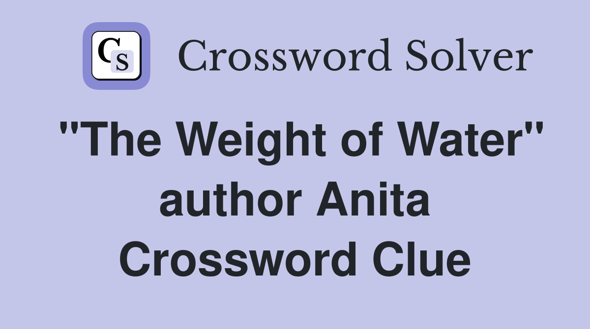"The Weight of Water" author Anita Crossword Clue