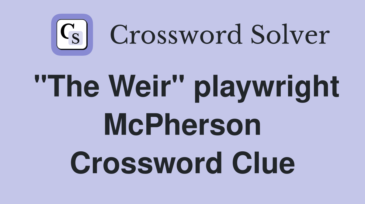 "The Weir" playwright McPherson Crossword Clue