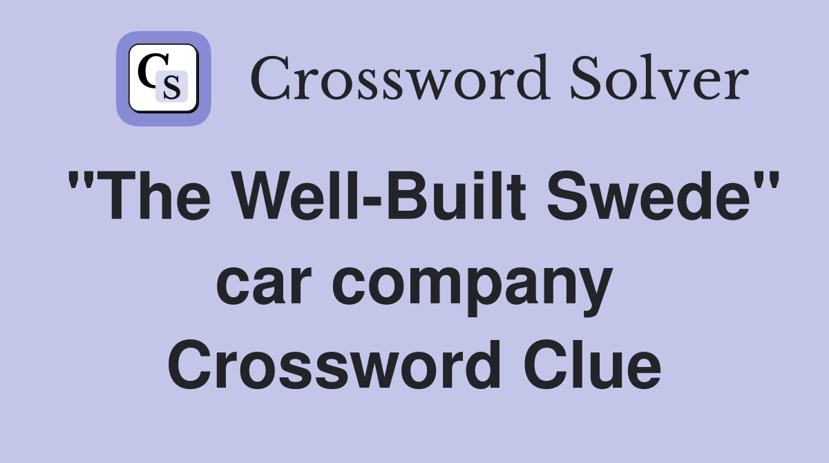 "The Well-Built Swede" car company Crossword Clue