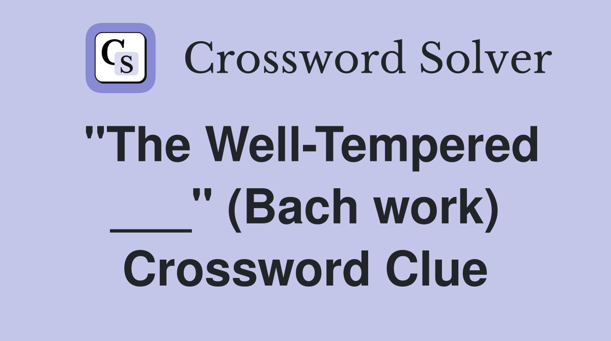 "The Well-Tempered ___" (Bach work) Crossword Clue