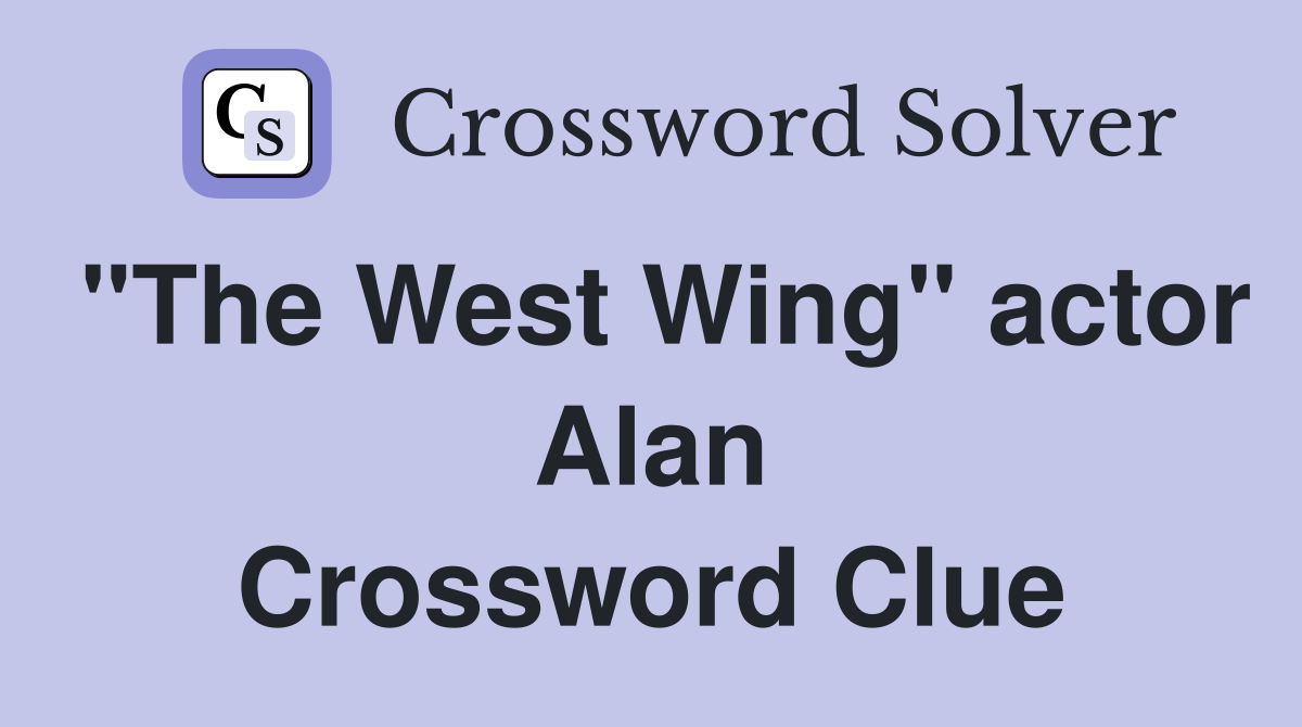 "The West Wing" actor Alan Crossword Clue