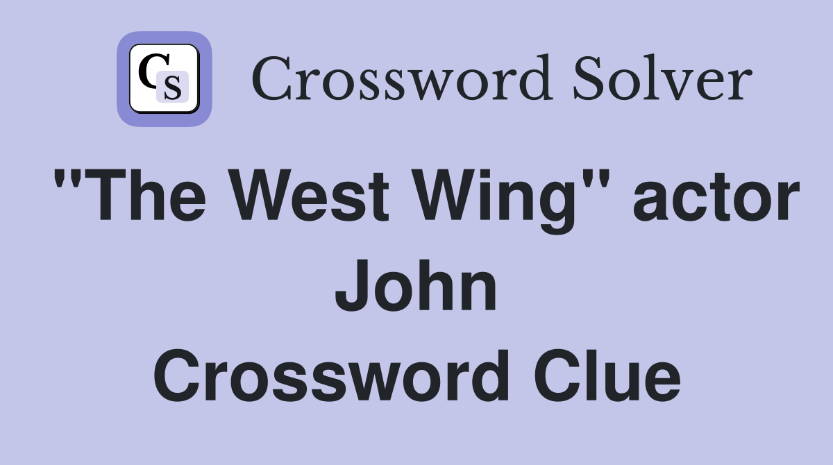 "The West Wing" actor John Crossword Clue