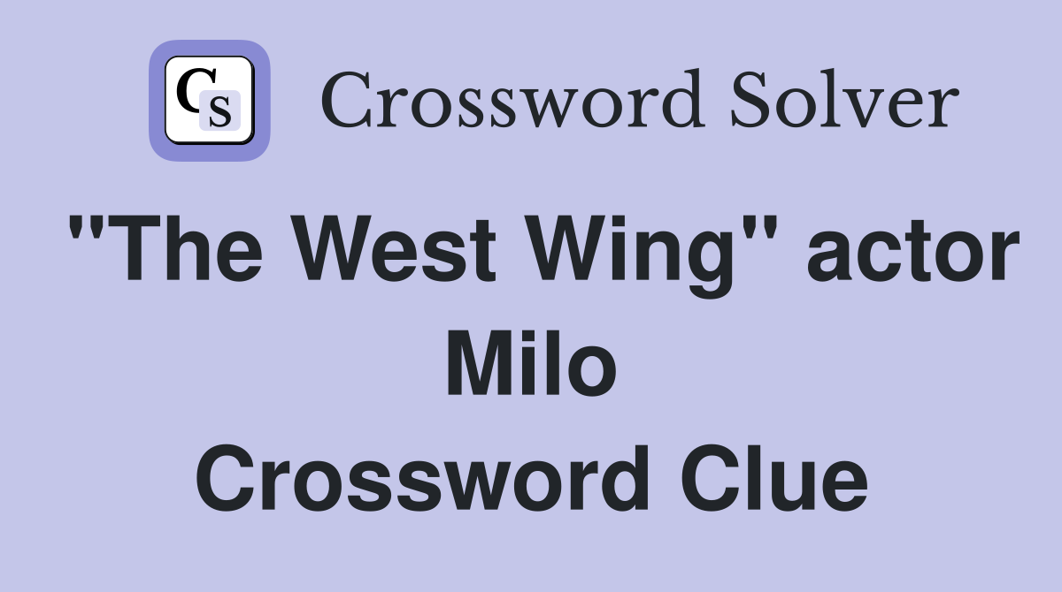 "The West Wing" actor Milo Crossword Clue
