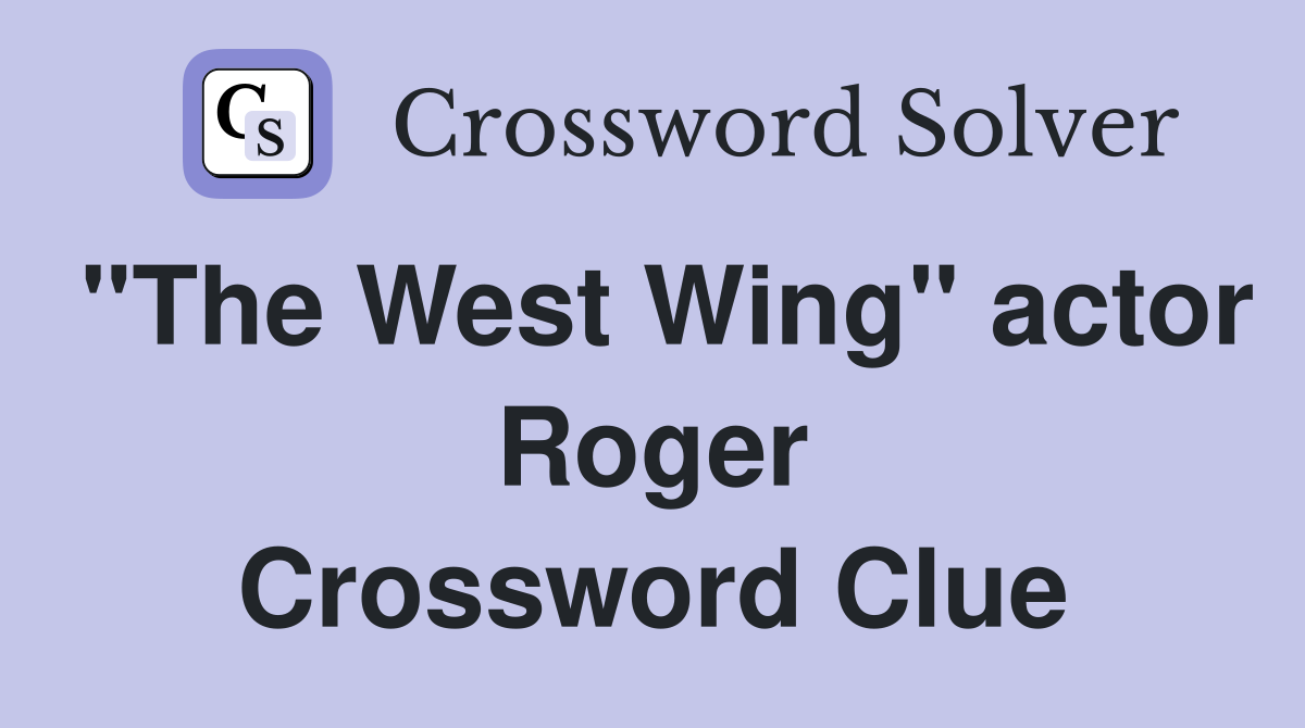 "The West Wing" actor Roger Crossword Clue