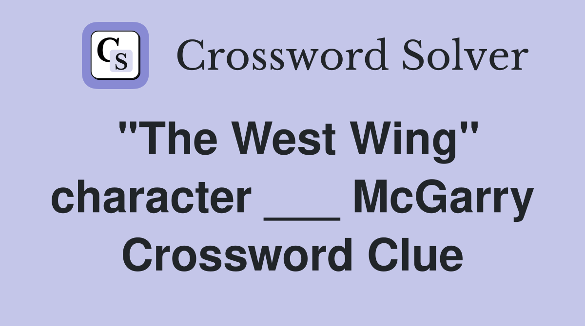 "The West Wing" character ___ McGarry Crossword Clue
