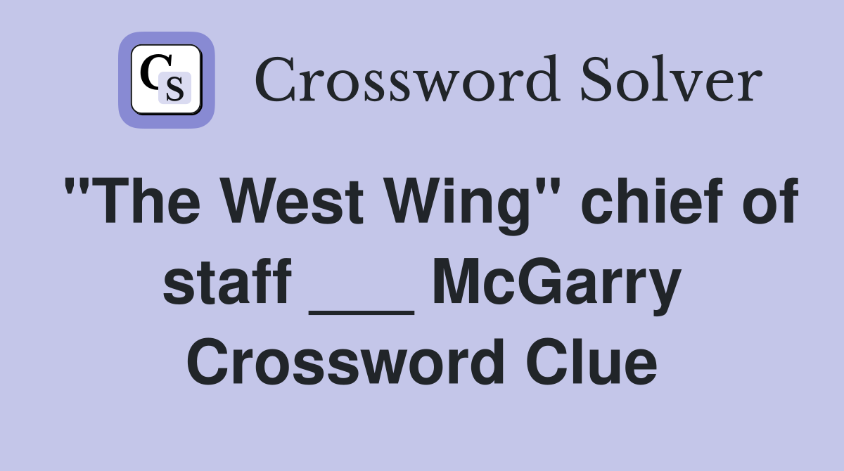 "The West Wing" chief of staff ___ McGarry Crossword Clue