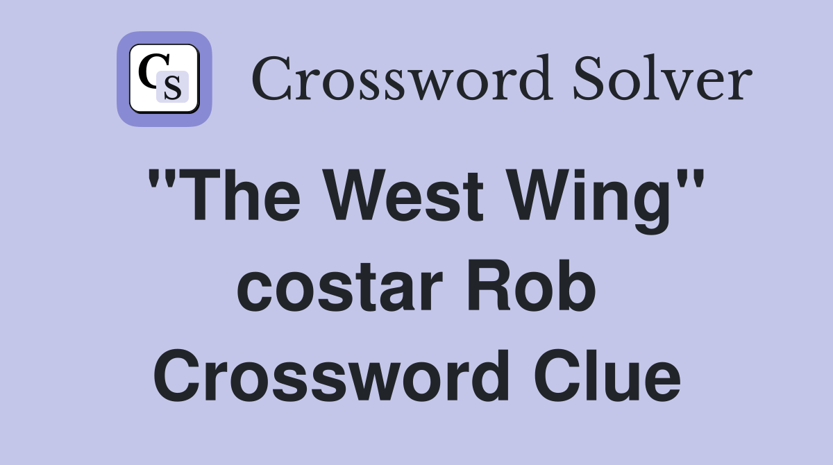 "The West Wing" costar Rob Crossword Clue