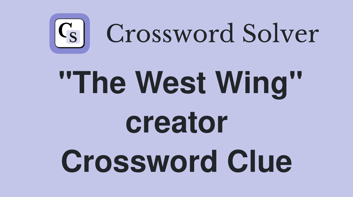"The West Wing" creator Crossword Clue