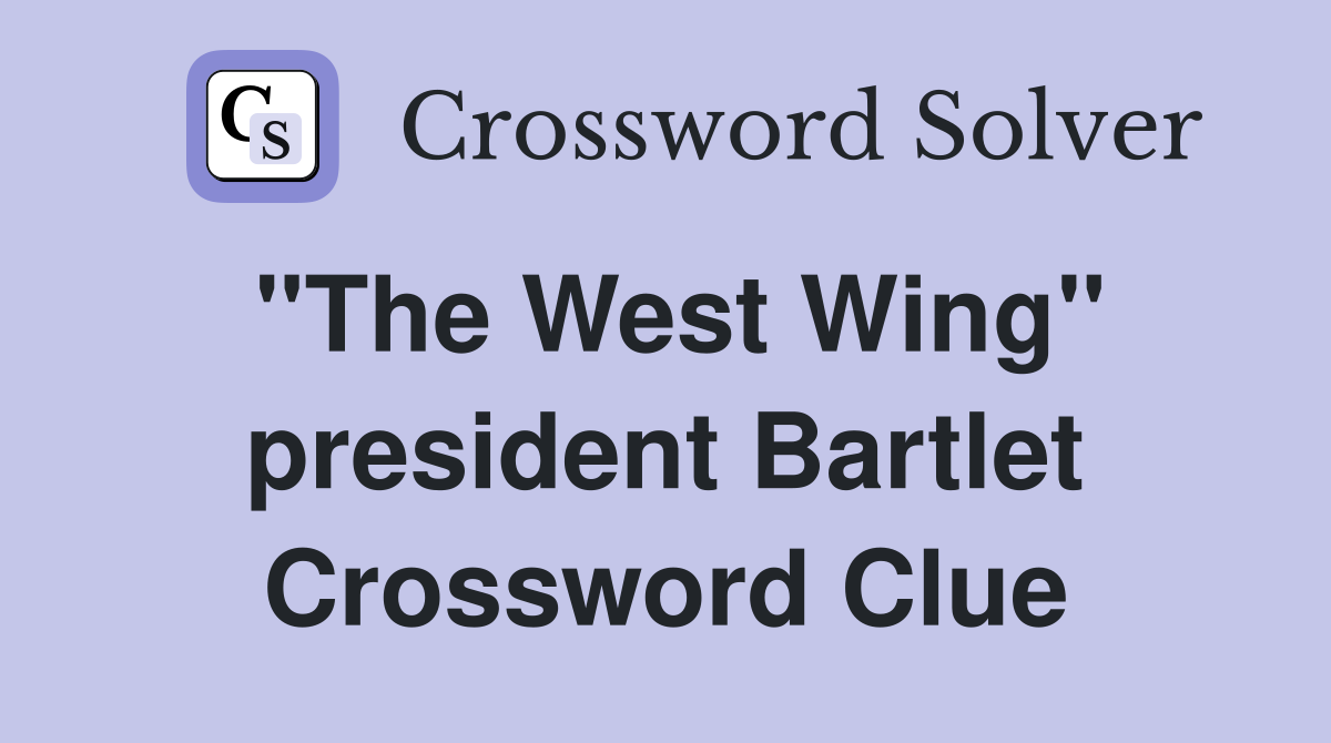"The West Wing" president Bartlet Crossword Clue