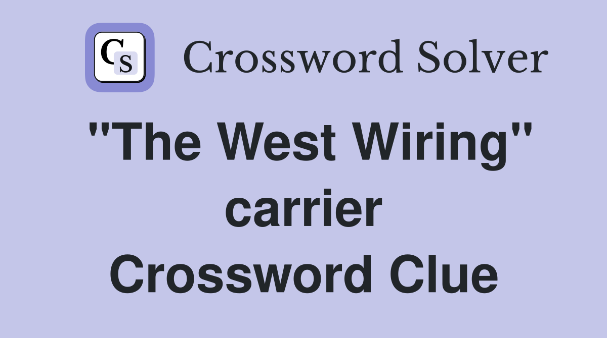 "The West Wiring" carrier Crossword Clue