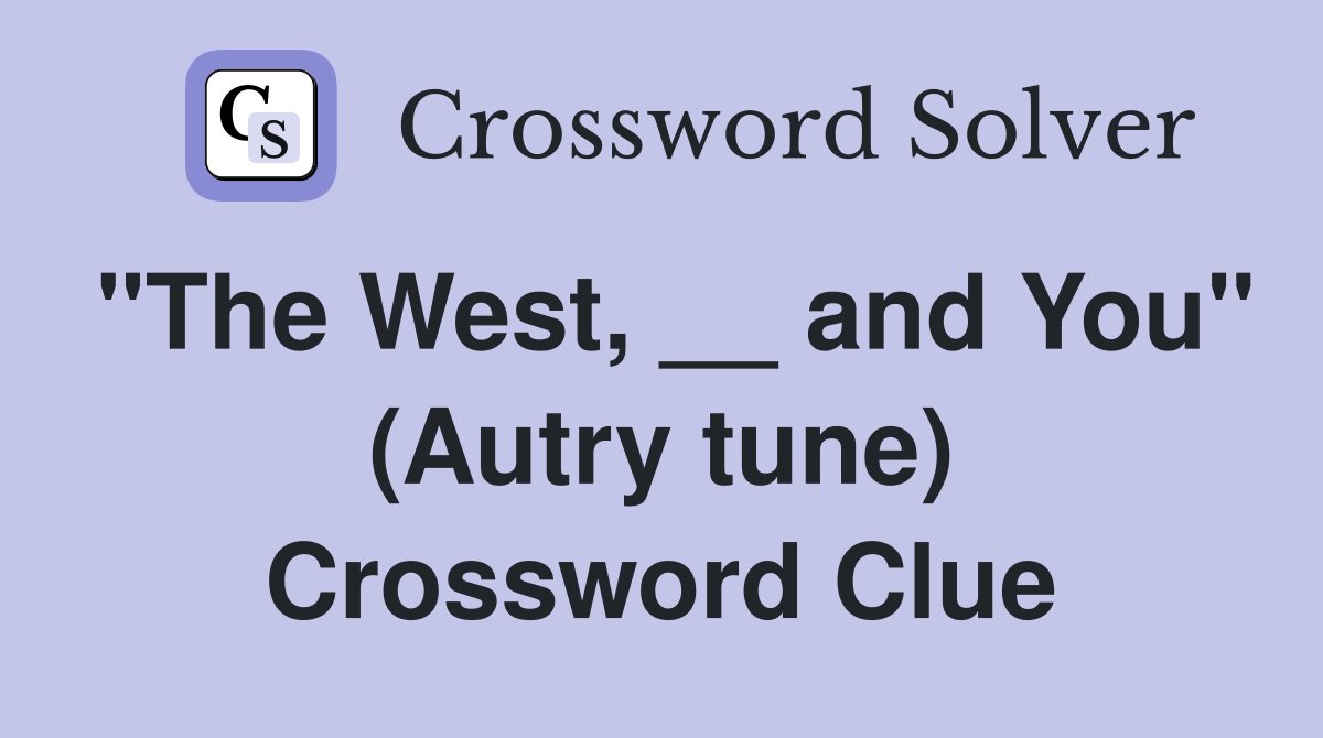 "The West, __ and You" (Autry tune) Crossword Clue