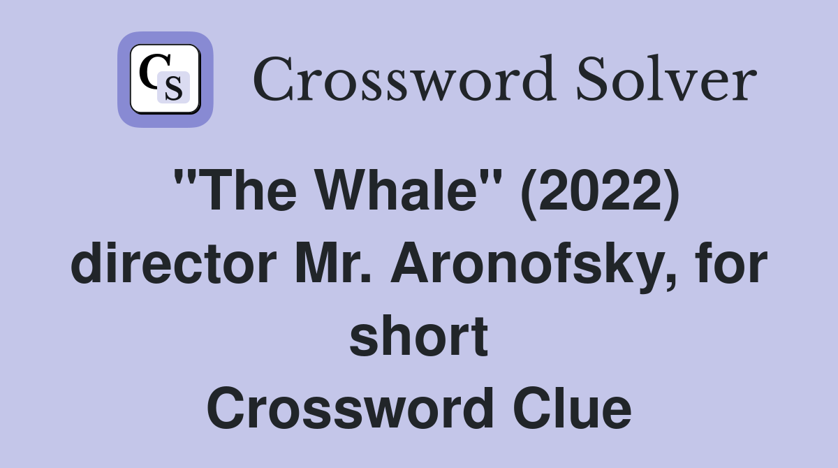 "The Whale" (2022) director Mr. Aronofsky, for short Crossword Clue
