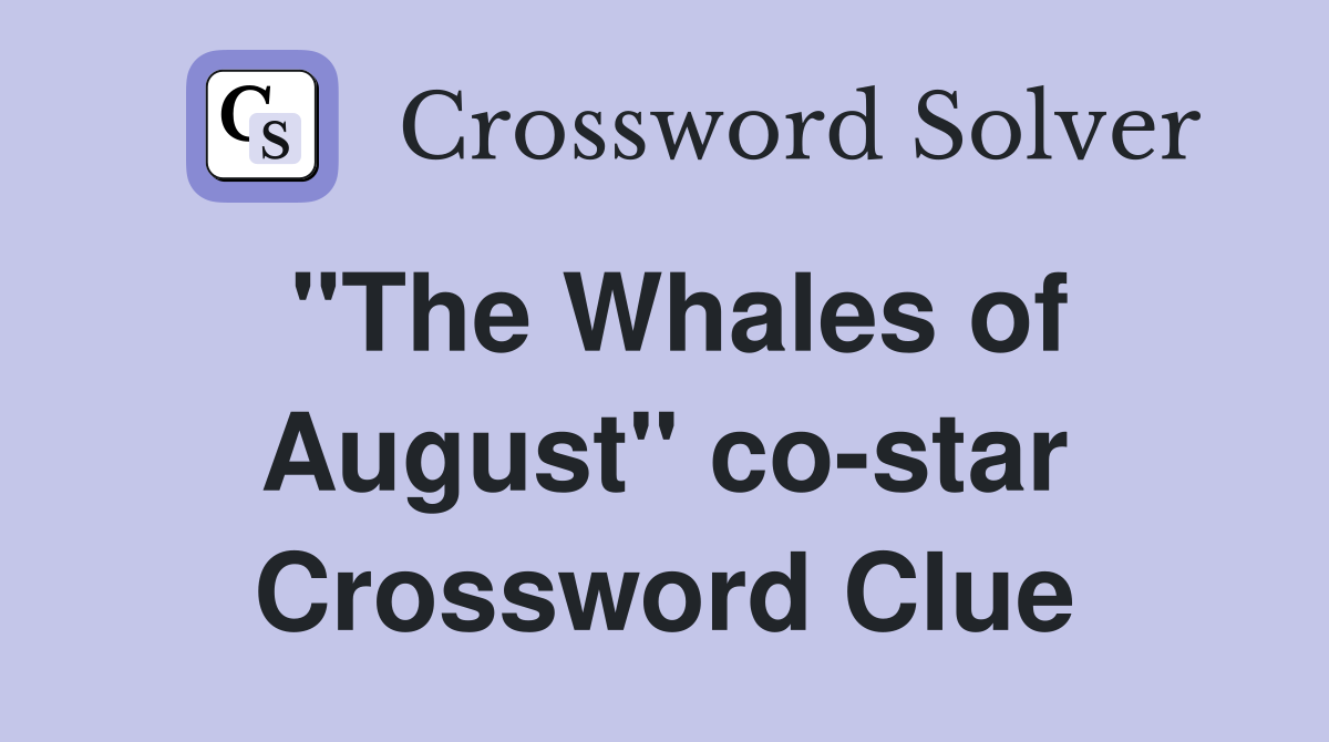 "The Whales of August" co-star Crossword Clue