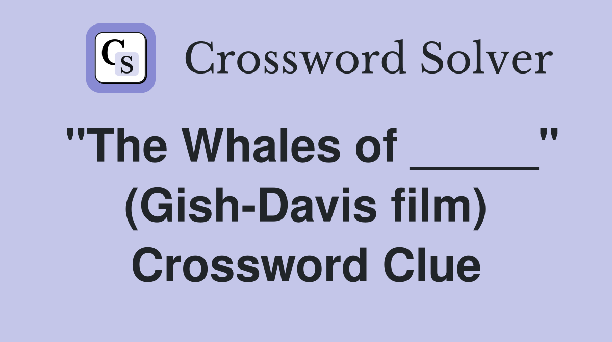 "The Whales of _____" (Gish-Davis film) Crossword Clue