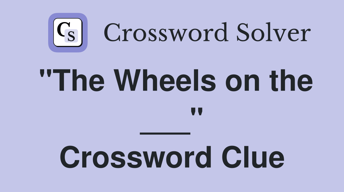 "The Wheels on the ___" Crossword Clue
