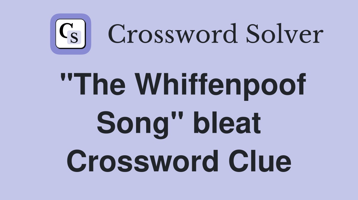 "The Whiffenpoof Song" bleat Crossword Clue