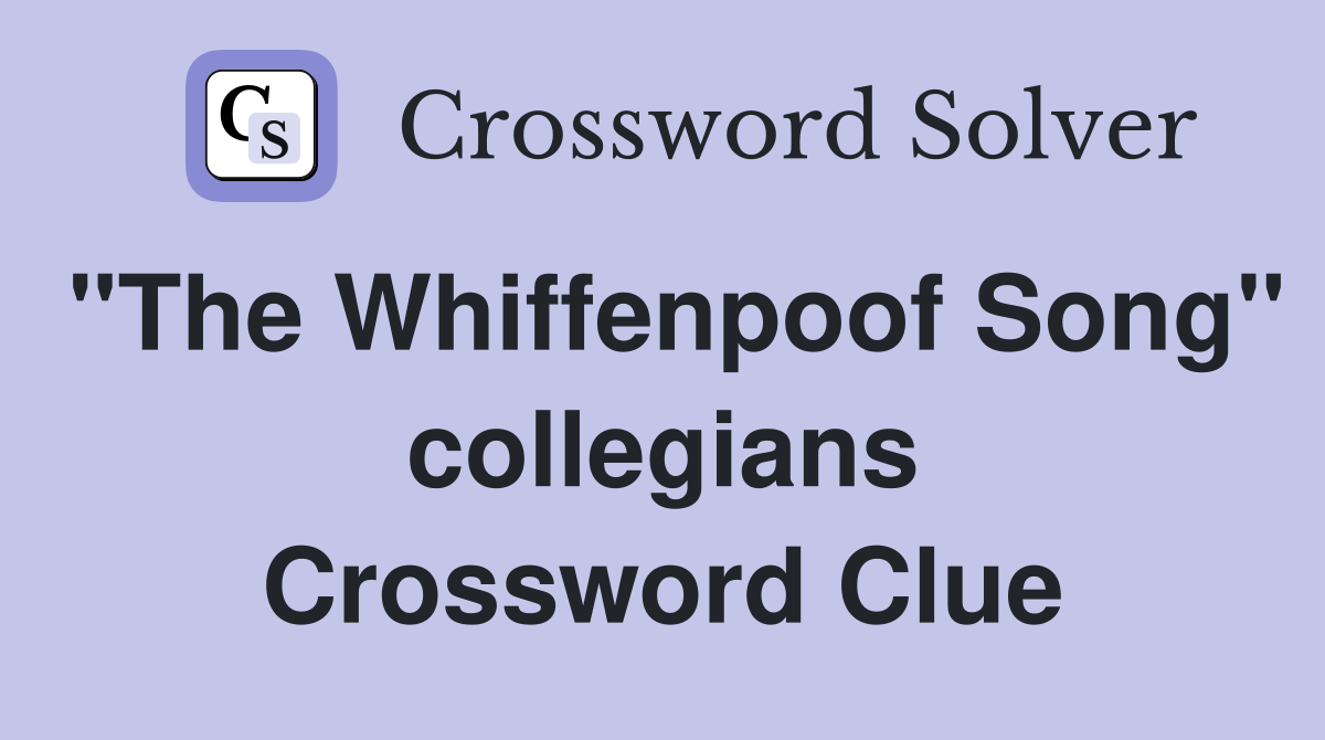 "The Whiffenpoof Song" collegians Crossword Clue