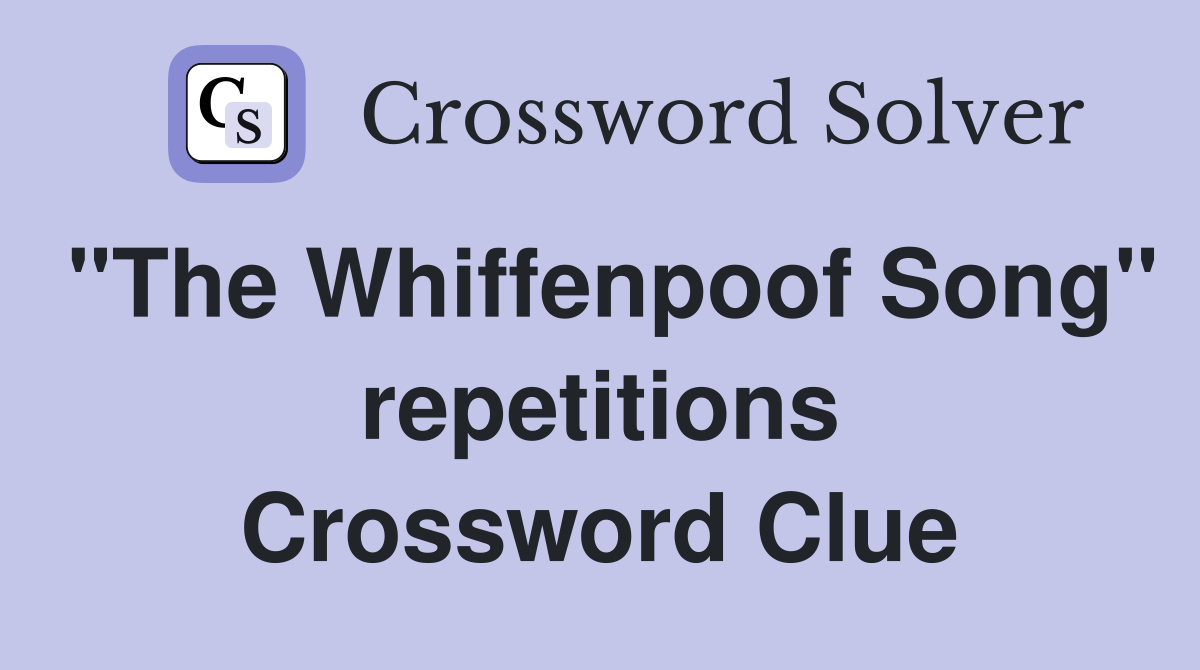 "The Whiffenpoof Song" repetitions Crossword Clue