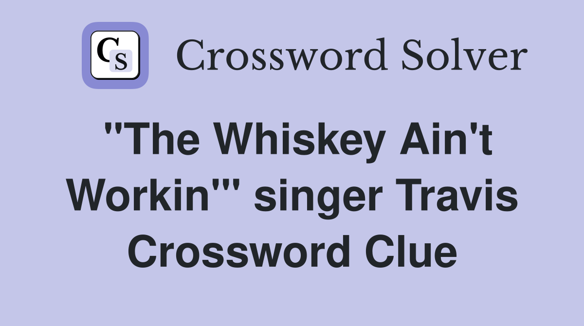 "The Whiskey Ain't Workin'" singer Travis Crossword Clue