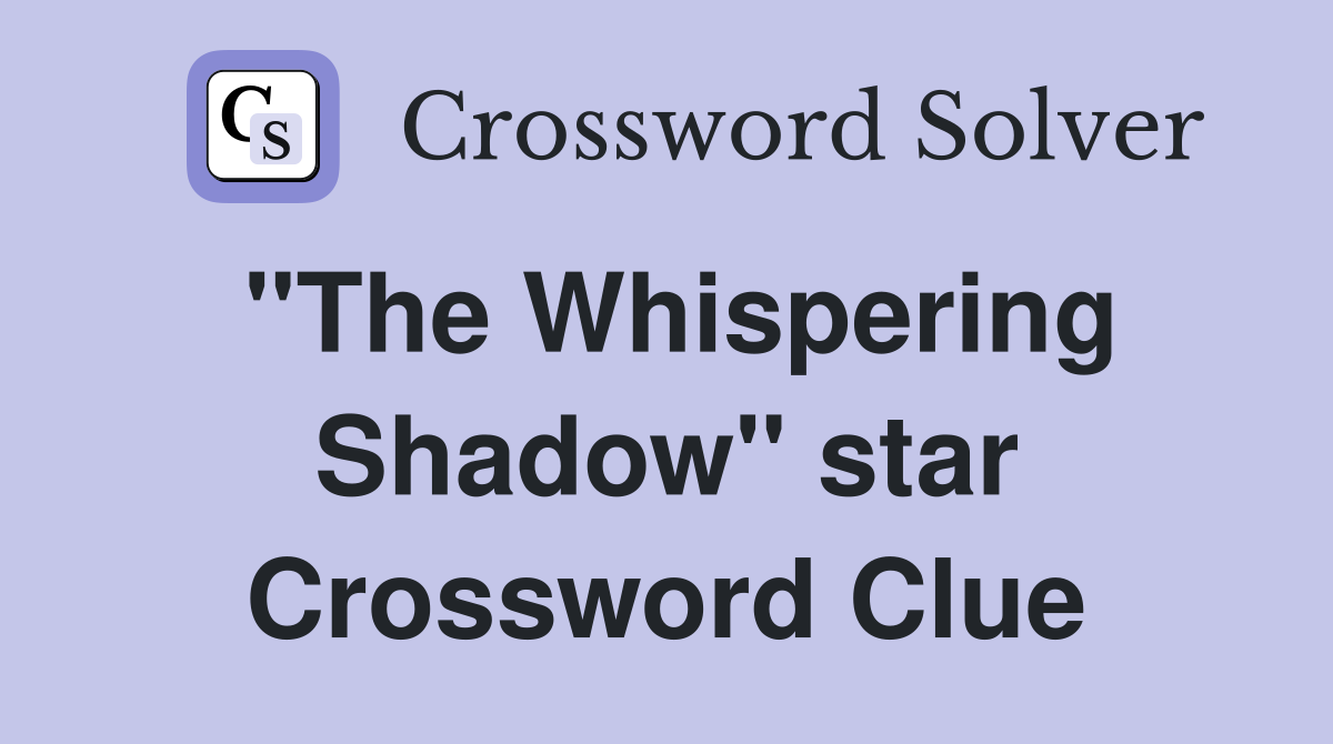"The Whispering Shadow" star Crossword Clue