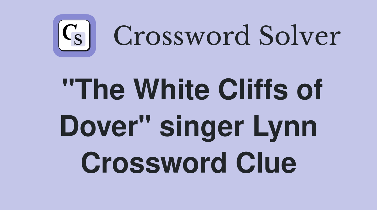 "The White Cliffs of Dover" singer Lynn Crossword Clue