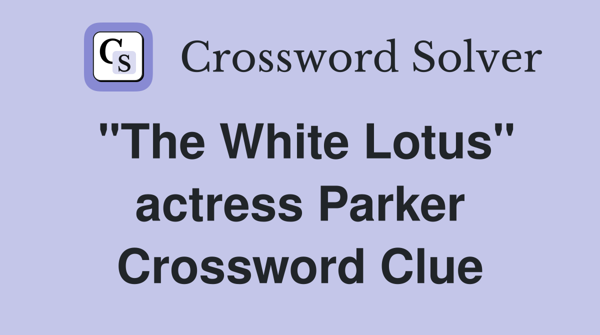 "The White Lotus" actress Parker Crossword Clue