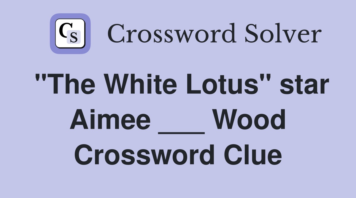 "The White Lotus" star Aimee ___ Wood Crossword Clue