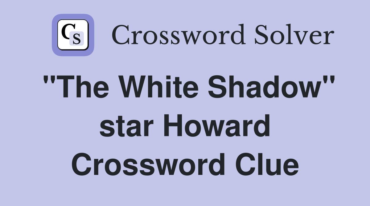 "The White Shadow" star Howard Crossword Clue