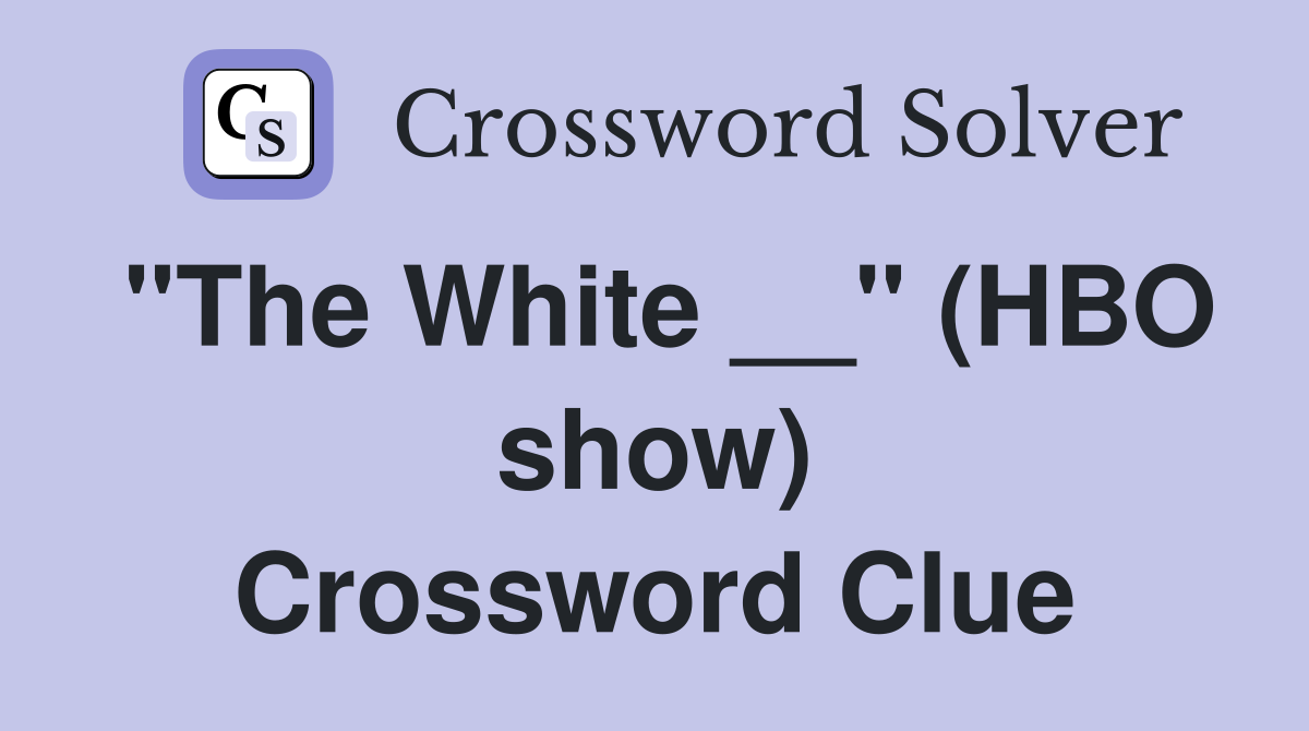 "The White __" (HBO show) Crossword Clue