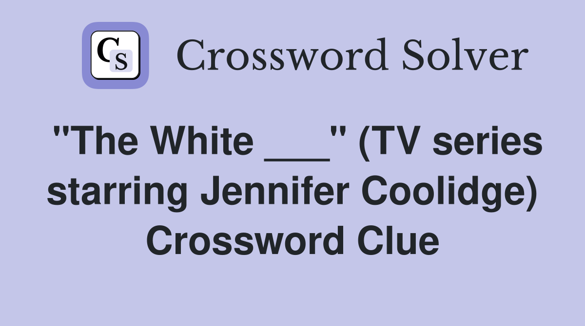 "The White ___" (TV series starring Jennifer Coolidge) Crossword Clue