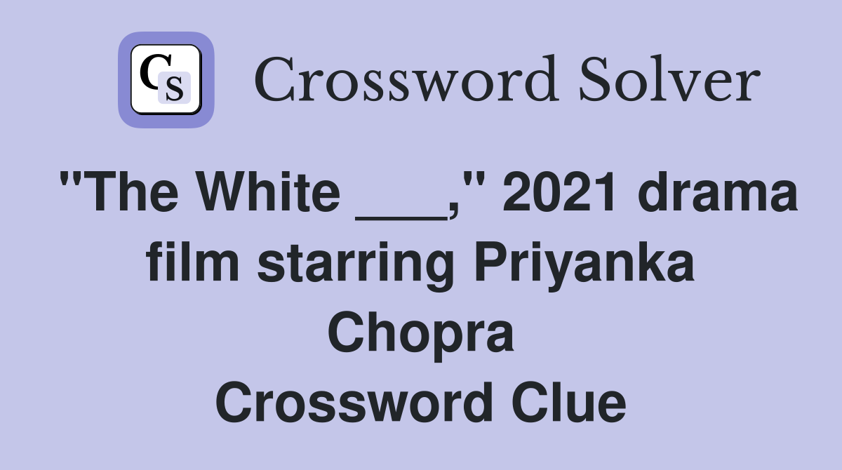 "The White ___," 2021 drama film starring Priyanka Chopra Crossword Clue