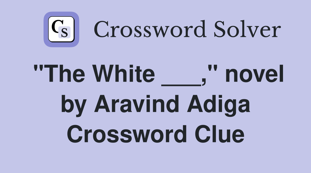 "The White ___," novel by Aravind Adiga Crossword Clue