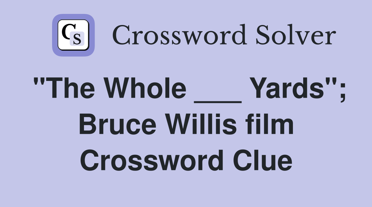 "The Whole ___ Yards"; Bruce Willis film Crossword Clue